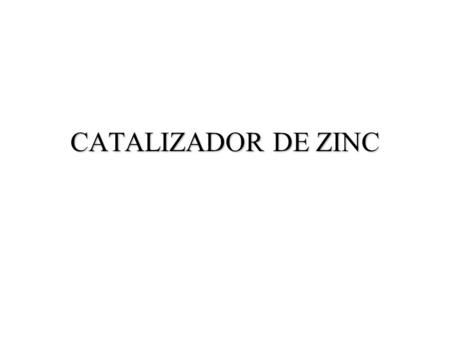 CATALIZADOR DE ZINC. Tiene un ligando trípode tridentado Se han desarrollado para Mg y Zn Lso de Mg son mas activos, pero los de Zn son mas estables.