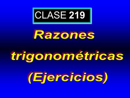 CLASE 219 Razones trigonométricas (Ejercicios).
