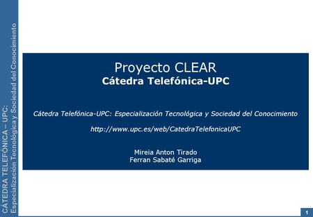 CÁTEDRA TELEFÓNICA – UPC: Especialización Tecnológica y Sociedad del Conocimiento 1 Proyecto CLEAR Cátedra Telefónica-UPC Cátedra Telefónica-UPC: Especialización.