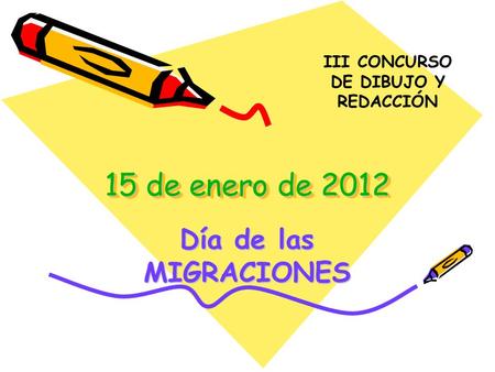 15 de enero de 2012 Día de las MIGRACIONES III CONCURSO DE DIBUJO Y REDACCIÓN.
