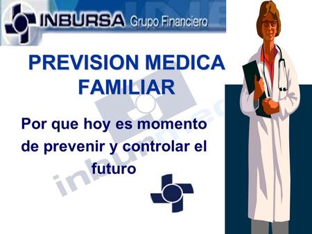 PREVISION MEDICA FAMILIAR Por que hoy es momento de prevenir y controlar el futuro.