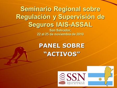 Seminario Regional sobre Regulación y Supervisión de Seguros IAIS-ASSAL San Salvador, 22 al 25 de noviembre de 2010 PANEL SOBRE “ACTIVOS”