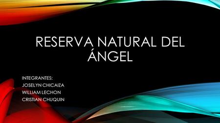 RESERVA NATURAL DEL ÁNGEL INTEGRANTES: JOSELYN CHICAIZA WILLIAM LECHON CRISTIAN CHUQUIN.