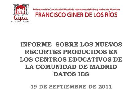 INFORME SOBRE LOS NUEVOS RECORTES PRODUCIDOS EN LOS CENTROS EDUCATIVOS DE LA COMUNIDAD DE MADRID DATOS IES 19 DE SEPTIEMBRE DE 2011.