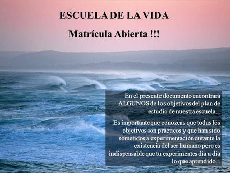 ESCUELA DE LA VIDA Matrícula Abierta !!! En el presente documento encontrará ALGUNOS de los objetivos del plan de estudio de nuestra escuela... Es importante.