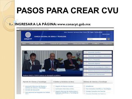 PASOS PARA CREAR CVU 1.- INGRESAR A LA PÁGINA: www.conacyt.gob.mx.