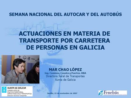 Sevilla, 22 de noviembre de 2007 SEMANA NACIONAL DEL AUTOCAR Y DEL AUTOBÚS ACTUACIONES EN MATERIA DE TRANSPORTE POR CARRETERA DE PERSONAS EN GALICIA MAR.