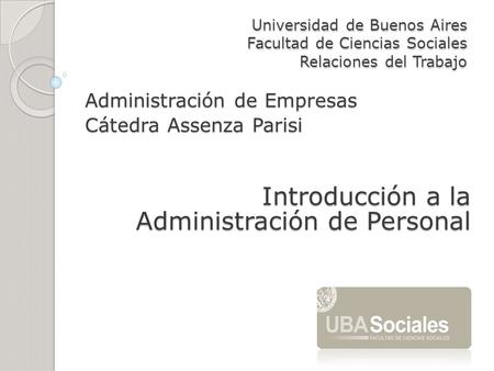 Universidad de Buenos Aires Facultad de Ciencias Sociales Relaciones del Trabajo Administración de Empresas Cátedra Assenza Parisi Introducción a la Administración.