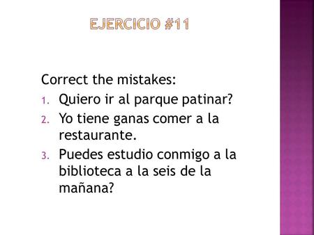 Ejercicio #11 Correct the mistakes: Quiero ir al parque patinar?