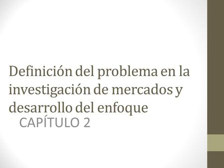 Definición del problema en la investigación de mercados y desarrollo del enfoque CAPÍTULO 2.