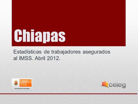 Chiapas Estadísticas de trabajadores asegurados al IMSS. Abril 2012.