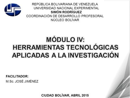 REPÚBLICA BOLIVARIANA DE VENEZUELA UNIVERSIDAD NACIONAL EXPERIMENTAL SIMÓN RODRÍGUEZ COORDINACIÓN DE DESARROLLO PROFESORAL NÚCLEO BOLÍVAR FACILITADOR: