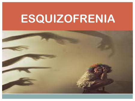 ESQUIZOFRENIA.