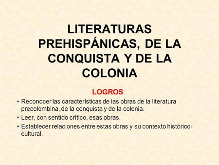 LITERATURAS PREHISPÁNICAS, DE LA CONQUISTA Y DE LA COLONIA