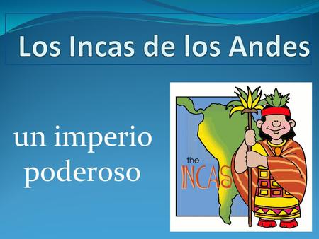 Los Incas de los Andes un imperio poderoso.