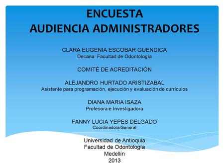 CLARA EUGENIA ESCOBAR GUENDICA Decana Facultad de Odontología COMITÉ DE ACREDITACIÓN ALEJANDRO HURTADO ARISTIZABAL Asistente para programación, ejecución.