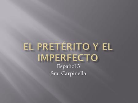 Español 3 Sra. Carpinella.  Because each tense is used for very specific things, there are some key words that indicate whether you would use the imperfect.