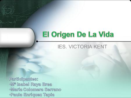 El Origen De La Vida IES. VICTORIA KENT Participantes: