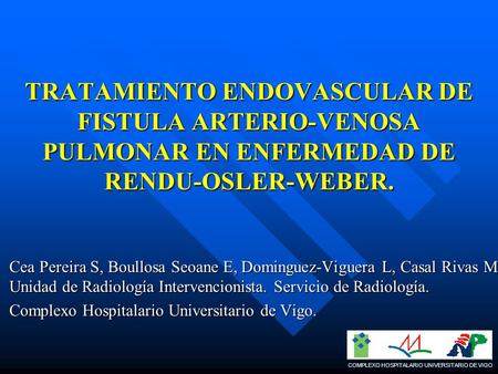 TRATAMIENTO ENDOVASCULAR DE FISTULA ARTERIO-VENOSA PULMONAR EN ENFERMEDAD DE RENDU-OSLER-WEBER. TRATAMIENTO ENDOVASCULAR DE FISTULA ARTERIO-VENOSA PULMONAR.