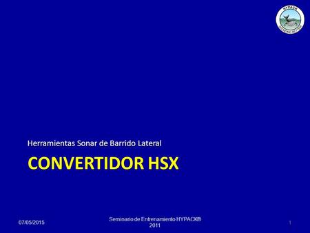 CONVERTIDOR HSX Herramientas Sonar de Barrido Lateral 07/05/20151 Seminario de Entrenamiento HYPACK® 2011.