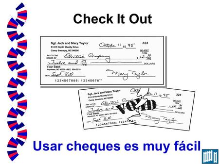 Check It Out Usar cheques es muy fácil. Kenneth Jones 201 First Street Your Town, GA 30600 PAY TO THE ORDER OF $ 00-5678 760 200.00 DOLLARS FINANCIAL.