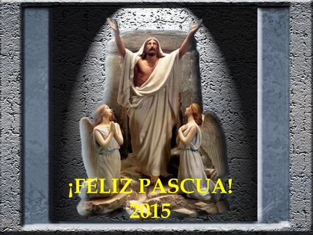 ¡FELIZ PASCUA! 2015 Cuando te halles sin fuerzas, de suerte que no encontraras donde reclinar la cabeza, Corre junto a mí: YO SOY EL REFUGIO, en.