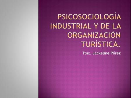 Psic. Jackeline Pérez. Forma parte de la psicología aplicada y de la sociología que estudia científicamente la conducta humana individual o personal,