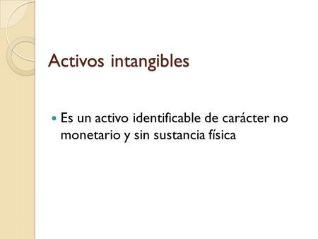 Activos intangibles Es un activo identificable de carácter no monetario y sin sustancia física.