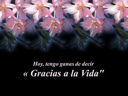 Hoy, tengo ganas de decir « Gracias a la Vida