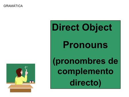 GRAMÁTICA Direct Object Pronouns (pronombres de complemento directo)