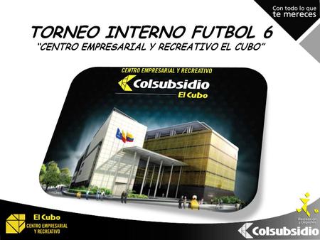 TORNEO INTERNO FUTBOL 6 “CENTRO EMPRESARIAL Y RECREATIVO EL CUBO”