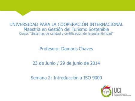UNIVERSIDAD PARA LA COOPERACIÓN INTERNACIONAL Maestría en Gestión del Turismo Sostenible Curso: “Sistemas de calidad y certificación de la sostenibilidad”
