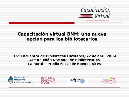 Capacitación virtual BNM: una nueva opción para los bibliotecarios 15° Encuentro de Bibliotecas Escolares, 22 de abril 2009 41ª Reunión Nacional de Bibliotecarios.