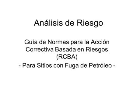 Análisis de Riesgo Guía de Normas para la Acción Correctiva Basada en Riesgos (RCBA) - Para Sitios con Fuga de Petróleo -