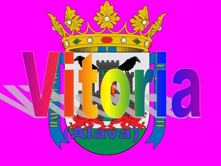 La muy noble y muy leal ciudad de Vitoria (en euskera, Gasteiz—nombre de la primitiva aldea donde el rey navarro fundó la ciudad— y oficialmente Vitoria-Gasteiz)