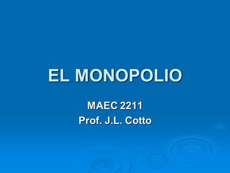 EL MONOPOLIO MAEC 2211 Prof. J.L. Cotto. Poder de Mercado  El poder de mercado y la competencia son las dos fuerzas que operan en casi todos los mercados.