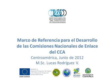 Marco de Referencia para el Desarrollo de las Comisiones Nacionales de Enlace del CCA Centroamérica, Junio de 2012 M.Sc. Lucas Rodríguez V.