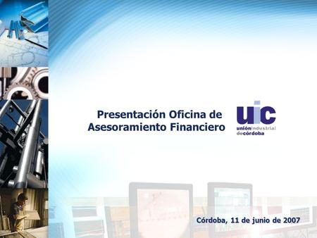 Córdoba, 11 de junio de 2007 Presentación Oficina de Asesoramiento Financiero.