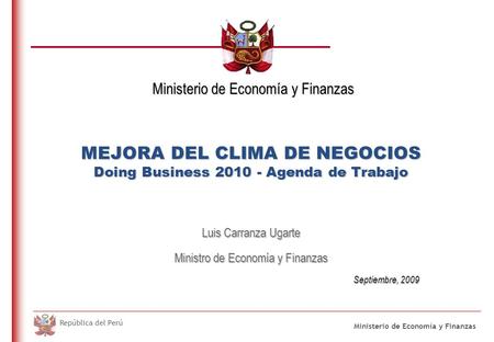 DO NOT REFRESH Ministerio de Economía y Finanzas República del Perú MEJORA DEL CLIMA DE NEGOCIOS Doing Business 2010 - Agenda de Trabajo Luis Carranza.