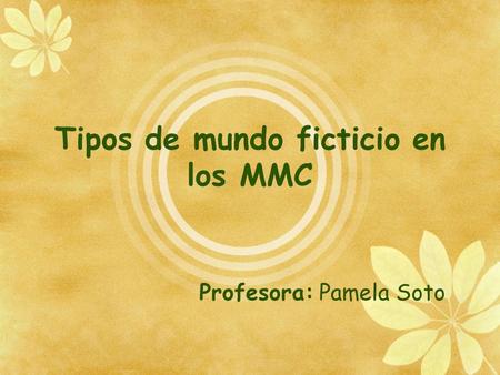 Tipos de mundo ficticio en los MMC Profesora: Pamela Soto.