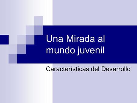 Una Mirada al mundo juvenil Características del Desarrollo.