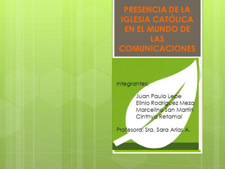 PRESENCIA DE LA IGLESIA CATÓLICA EN EL MUNDO DE LAS COMUNICACIONES GRUPO “PAN DE VIDA” Integrantes: Juan Paulo Lepe Elinio Rodríguez Meza Marcelino San.