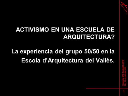 ACTIVISMO EN UNA ESCUELA DE ARQUITECTURA? La experiencia del grupo 50/50 en la Escola d’Arquitectura del Vallès. 1 I Congrés UPC Sostenible 2015 12 y 13.