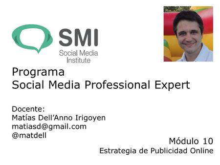 Módulo 10 Estrategia de Publicidad Online Programa Social Media Professional Expert Docente: Matías Dell’Anno