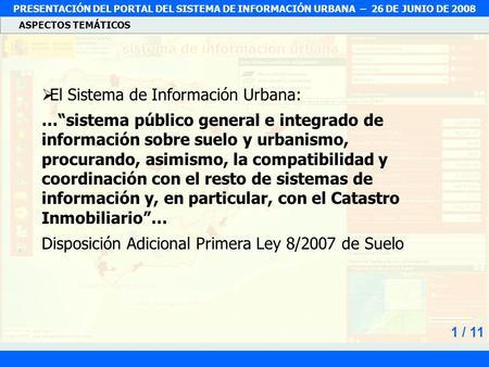 1 PRESENTACIÓN DEL PORTAL DEL SISTEMA DE INFORMACIÓN URBANA – 26 DE JUNIO DE 2008 ASPECTOS TEMÁTICOS  El Sistema de Información Urbana: …“sistema público.