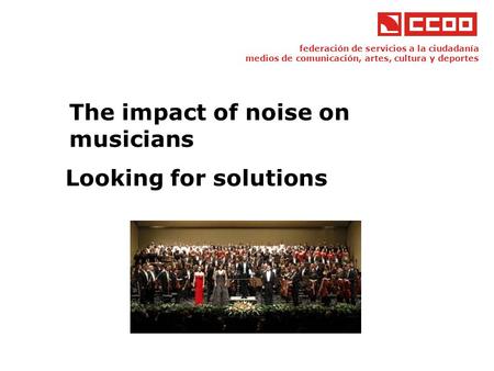 Federación de servicios a la ciudadanía medios de comunicación, artes, cultura y deportes The impact of noise on musicians Looking for solutions.