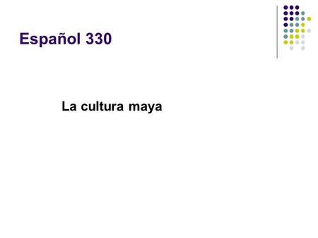 Español 330 La cultura maya.