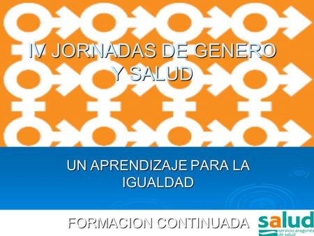 PLAN FORMACIÓN CONTINUADA IV JORNADAS DE GENERO Y SALUD UN APRENDIZAJE PARA LA IGUALDAD FORMACION CONTINUADA.