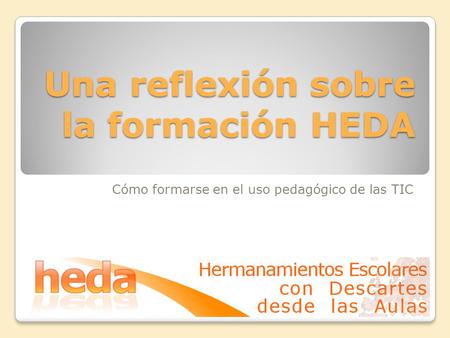 Una reflexión sobre la formación HEDA Cómo formarse en el uso pedagógico de las TIC.