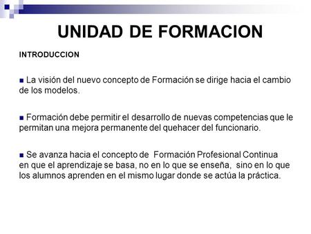 UNIDAD DE FORMACION INTRODUCCION La visión del nuevo concepto de Formación se dirige hacia el cambio de los modelos. Formación debe permitir el desarrollo.